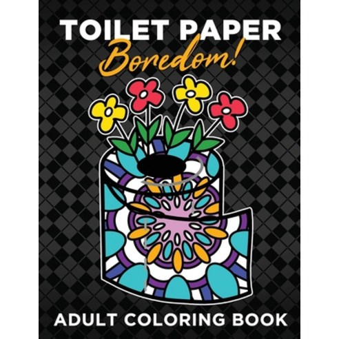 Toilet Paper Boredom! Adult Coloring Book: Stress Relieving Designs for Adults Relaxation color you... Paperback, Independently Published