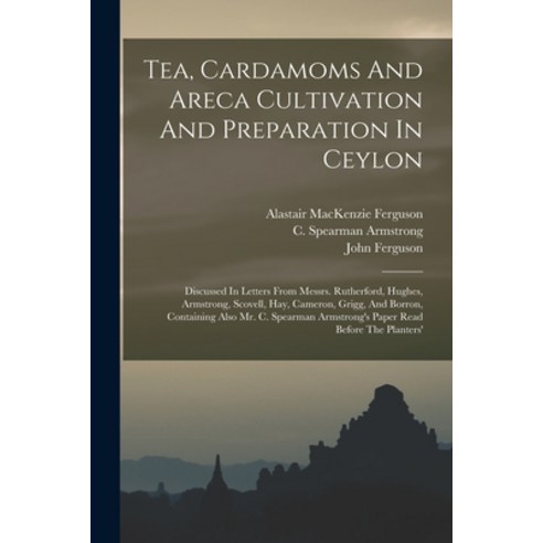 (영문도서) Tea Cardamoms And Areca Cultivation And Preparation In Ceylon: Discussed In Letters From Mes... Paperback, Legare Street Press, English, 9781016298506