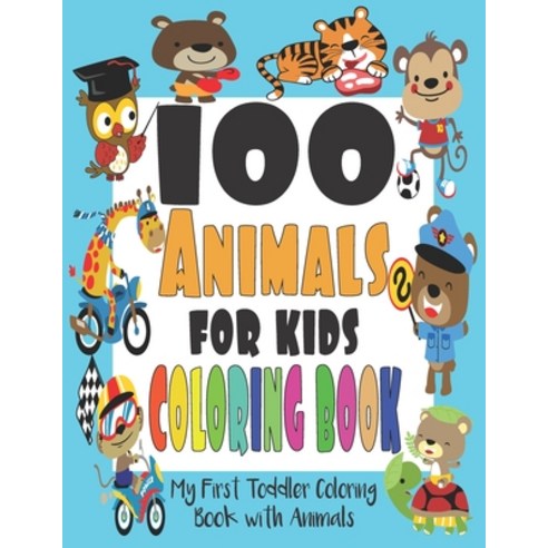 100 Animals for Kids Coloring Book: Easy and Fun Educational Coloring Pages of Animals for Little Ki... Paperback, Independently Published