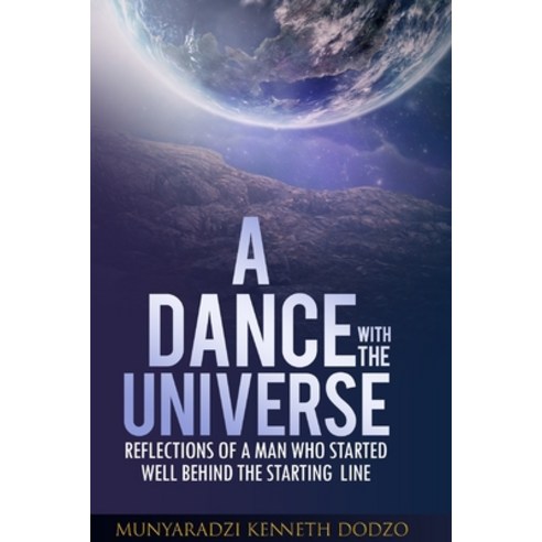 A Dance with the Universe: Reflections of a Man Who Started Well Behind the Starting Line Paperback, Independently Published, English, 9798691994517