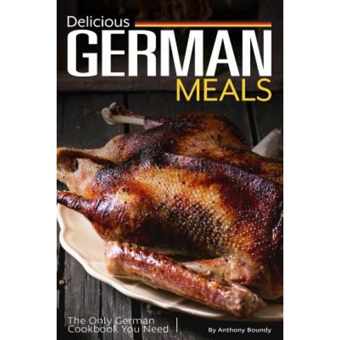 Delicious German Meals: The Only German Cookbook You Need Paperback, Independently Published, English, 9781095740330