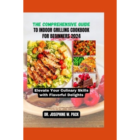 (영문도서) The Comprehensive Guide to Indoor Grilling Cookbook for Beginners 2024: Elevate Your Culinary... Paperback, Independently Published, English, 9798877894150