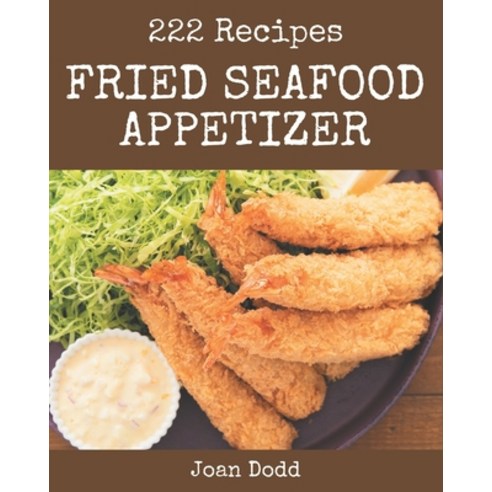 222 Fried Seafood Appetizer Recipes: The Best Fried Seafood Appetizer Cookbook that Delights Your Ta... Paperback, Independently Published, English, 9798571076463