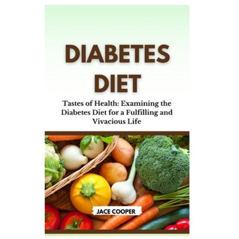 (영문도서) Diabetes Diet: Tastes of Health: Examining the Diabetes Diet for a Fulfilling and Vivacious Life Paperback, Independently Published, English, 9798877506305