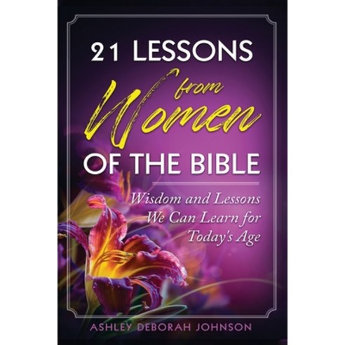 21 Lessons from Women of the Bible: Wisdom and Lessons We Can Learn for Today''s Age Paperback, Independently Published, English, 9798745127762
