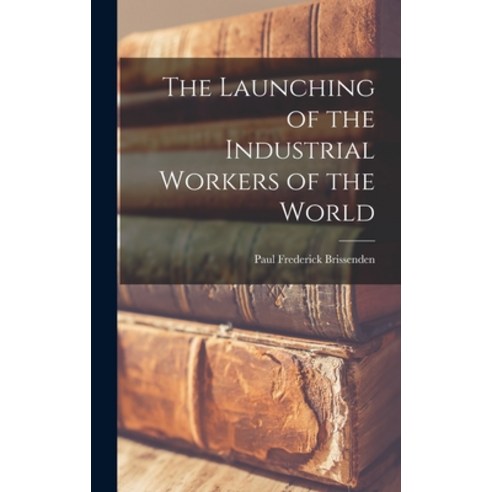 (영문도서) The Launching of the Industrial Workers of the World Hardcover, Legare Street Press, English, 9781016420303