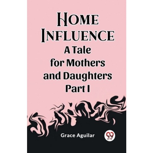 (영문도서) Home Influence A Tale for Mothers and Daughters Part I Paperback, Double 9 Books, English, 9789362204752