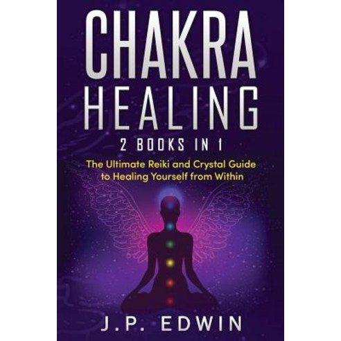 Chakra Healing: 2 Books in 1 - The Ultimate Reiki and Crystal Guide to Healing Yourself from Within Paperback, High Frequency LLC