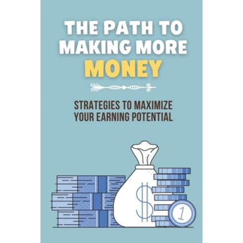 (영문도서) The Path To Making More Money: Strategies To Maximize Your Earning Potential: A Lack Of Oppor... Paperback, Independently Published, English, 9798453634583