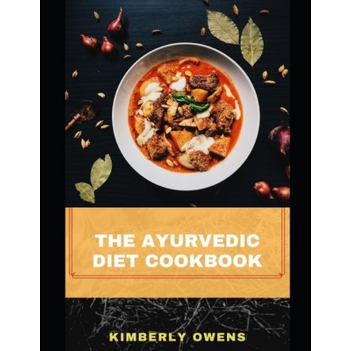 (영문도서) The Ayurvedic Diet Cookbook: Discover Several Recipes to Eating and Living Well Backed by the... Paperback, Independently Published, English, 9798530837951