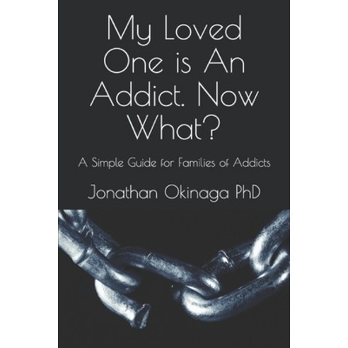 My Loved One is An Addict. Now What?: A Simple Guide for Families of Addicts Paperback, Independently Published