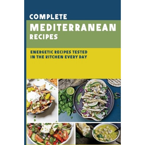 Complete Mediterranean Recipes: Energetic Recipes Tested In The Kitchen Every Day: Mediterranean Menu Paperback, Independently Published, English, 9798705511372