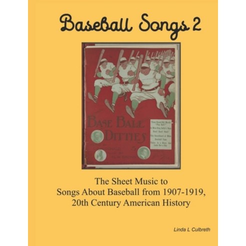 Baseball Songs 2: The Sheet Music to Songs About Baseball from 1907-1919 20th Century American History Paperback, Independently Published