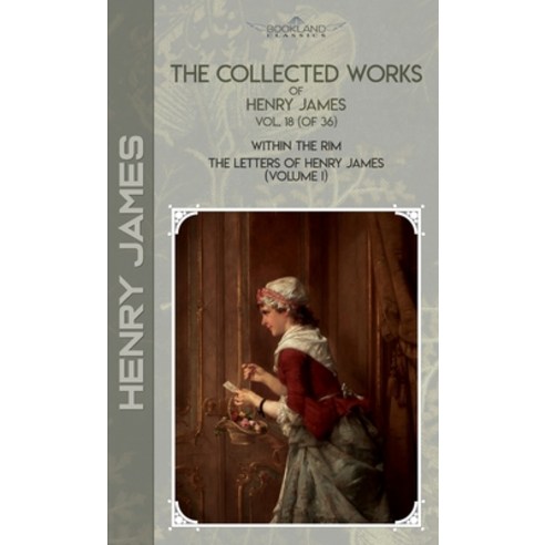 The Collected Works of Henry James Vol. 18 (of 36): Within the Rim; The Letters of Henry James (vol... Hardcover, Bookland Classics