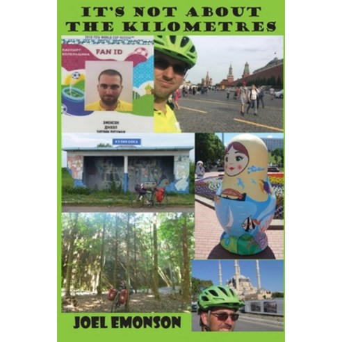 It''s not about the Kilometres: An Australian Cycling in Russia during the 2018 FIFA World Cup and th... Paperback, It''snotaboutthekms, English, 9780645027228