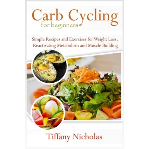 Carb Cycling for Beginners: Simple Recipes and Exercises for Weight Loss Reactivating Metabolism an... Paperback, Independently Published