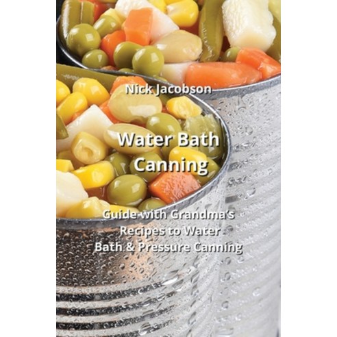 (영문도서) Water Bath Canning: Guide with Grandma''s Recipes to Water Bath & Pressure Canning Paperback, Nick Jacobson, English, 9798868925634