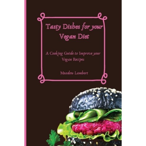 (영문도서) Tasty Dishes for your Vegan Diet: A Cooking Guide to Improve your Vegan Recipes Paperback, Meadow Lambert, English, 9781802775983