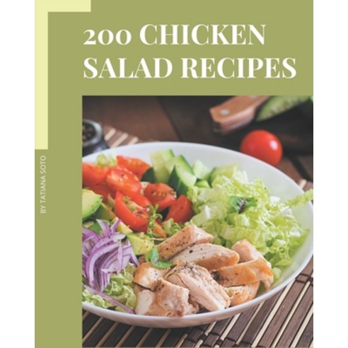 200 Chicken Salad Recipes: Start a New Cooking Chapter with Chicken Salad Cookbook! Paperback, Independently Published