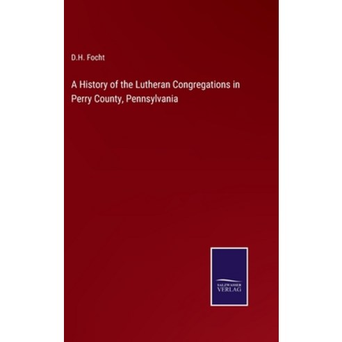 (영문도서) A History of the Lutheran Congregations in Perry County Pennsylvania Hardcover, Salzwasser-Verlag, English, 9783375032012