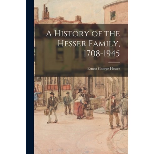 (영문도서) A History of the Hesser Family 1708-1945 Paperback, Hassell Street Press, English, 9781014713797