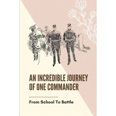 (영문도서) An Incredible Journey Of One Commander: From School To Battle: Vietnam War Battle Stories Paperback, Independently Published, English, 9798511188768