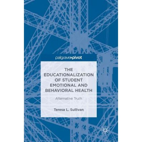 (영문도서) The Educationalization of Student Emotional and Behavioral Health: Alternative Truth Hardcover, Palgrave Pivot, English, 9783319930633