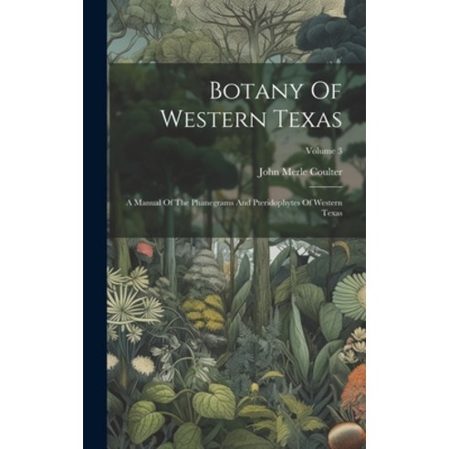 (영문도서) Botany Of Western Texas: A Manual Of The Phanegrams And Pteridophytes Of Western Texas; Volume 3 Hardcover, Legare Street Press, English, 9781021024985