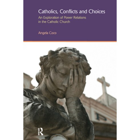 (영문도서) Catholics Conflicts and Choices: An Exploration of Power Relations in the Catholic Church Paperback, Routledge, English, 9781138380134