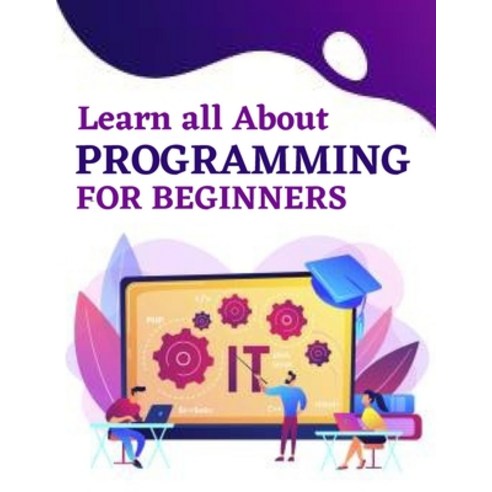 Learn all About Programming for Beginners: Learn the Basics of Programming From Scratch The Concept... Paperback, Independently Published