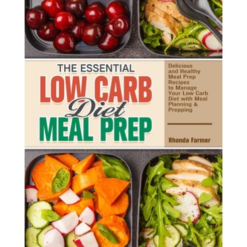 The Essential Low Carb Diet Meal Prep: Delicious and Healthy Meal Prep Recipes to Manage Your Low Ca... Paperback, Rhonda Farmer