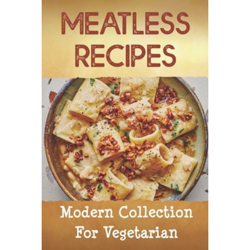 (영문도서) Meatless Recipes: Modern Collection For Vegetarian: Recipes For Beginner Paperback, Independently Published, English, 9798464308275