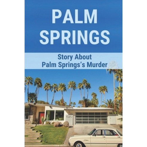 (영문도서) Palm Springs: Story About Palm Springs''s Murder: Discover A Murder In High Desert Cozy Paperback, Independently Published, English, 9798520350217