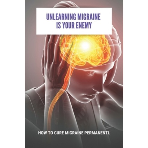 Unlearning Migraine Is Your Enemy: How To Cure Migraine Permanentl: Do You Get Migraines During Preg... Paperback, Independently Published, English, 9798745862373