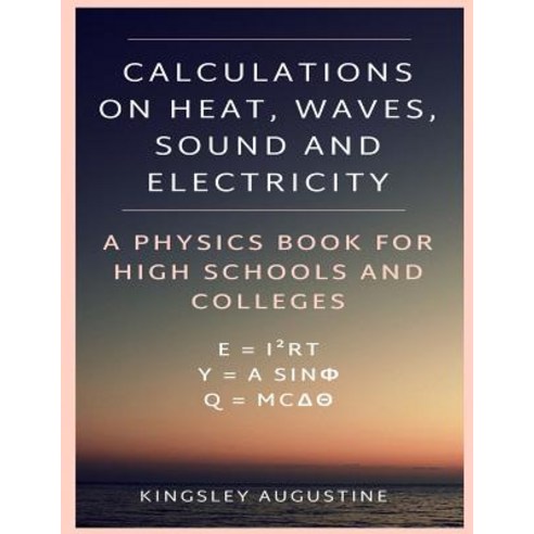 (영문도서) Calculations on Heat Waves Sound and Electricity: A Physics Book for High Schools and Colleges Paperback, Independently Published, English, 9781718079953