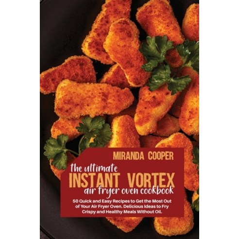 The ultimate Instant Vortex Air Fryer Oven Cookbook: 50 quick and easy recipes to get the most out o... Paperback, Miranda Cooper, English, 9781802353570