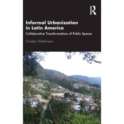 (영문도서) Informal Urbanization in Latin America: Collaborative Transformations of Public Spaces Hardcover, Routledge, English, 9780367545901