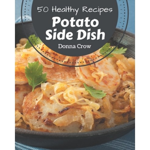 50 Healthy Potato Side Dish Recipes: Save Your Cooking Moments with Healthy Potato Side Dish Cookbook! Paperback, Independently Published, English, 9798576372911