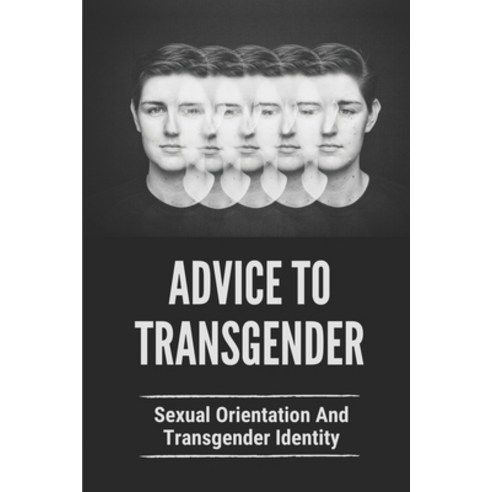 (영문도서) Advice To Transgender: Sexual Orientation And Transgender Identity: Advice To The Transgender... Paperback, Independently Published, English, 9798534467482