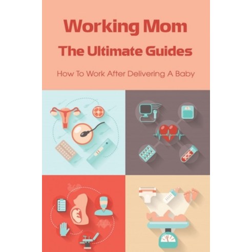 (영문도서) Working Mom The Ultimate Guides: How To Work After Delivering A Baby: Tips For Working From H... Paperback, Independently Published, English, 9798515627379