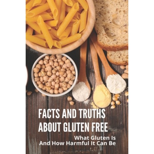 Facts And Truths About Gluten Free: What Gluten Is And How Harmful It Can Be: Book About Gluten Paperback, Independently Published, English, 9798744174262