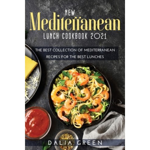 New Mediterranean Lunch Cookbook 2021: The Best Collection Of Mediterranean Recipes For The Best Lun... Paperback, Dalia Green, English, 9781716209628