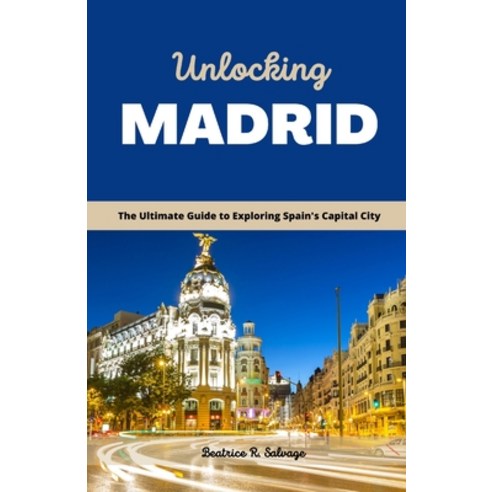 (영문도서) Unlocking Madrid: The Ultimate Guide to Exploring Spain''s Capital City Paperback, Independently Published, English, 9798374618020