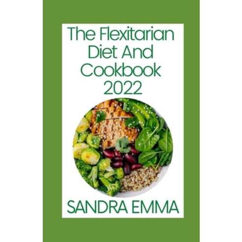 (영문도서) The Flexitarian Diet And Cookbook 2022: Sweet Easy And Delicious Healthy Flexitarian Recipes... Paperback, Independently Published, English, 9798416373467
