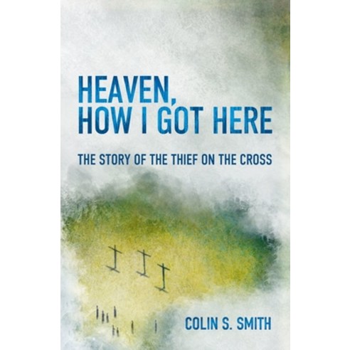 (영문도서) Heaven How I Got Here: The Story of the Thief on the Cross Paperback, Christian Focus Publications, English, 9781781915585