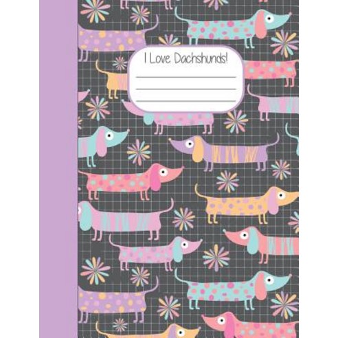 I Love Dachshunds: Sausage Dog Composition Wide Rule Notebook 120 pages Paperback, Independently Published