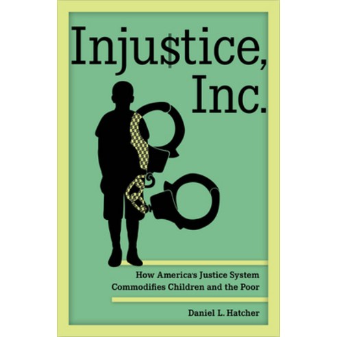 (영문도서) Injustice Inc.: How America''s Justice System Commodifies Children and the Poor Hardcover, University of California Press, English, 9780520386679