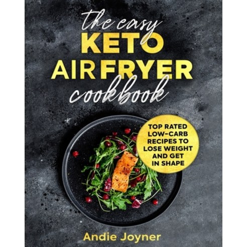 (영문도서) The Easy Keto Air Fryer Cookbook: Top Rated Low-Carb Recipes to Lose Weight and Get in Shape Paperback, Independently Published, English, 9798714149115