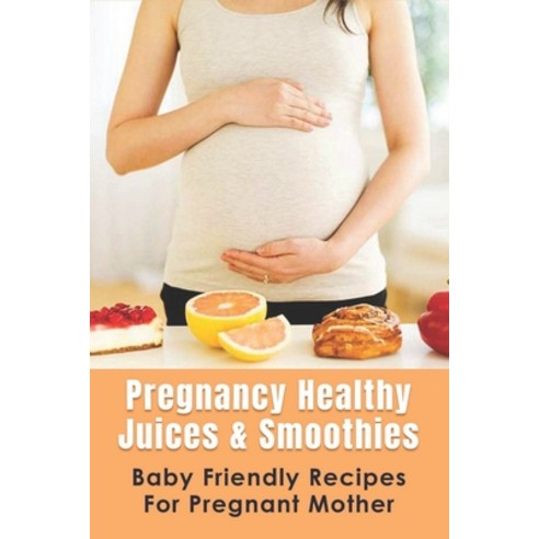 (영문도서) Pregnancy Healthy Juices & Smoothies: Baby Friendly Recipes For ...