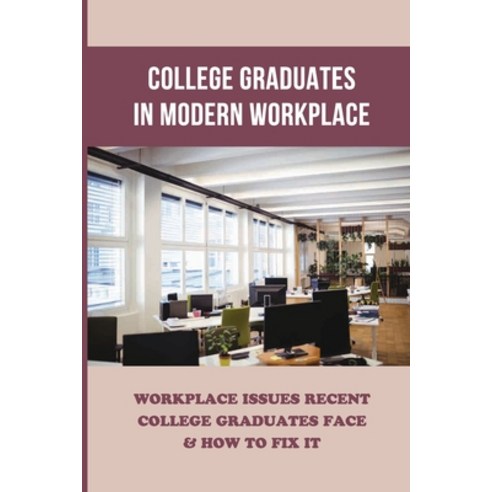 (영문도서) College Graduates In Modern Workplace: Workplace Issues Recent College Graduates Face & How T... Paperback, Independently Published, English, 9798527127409